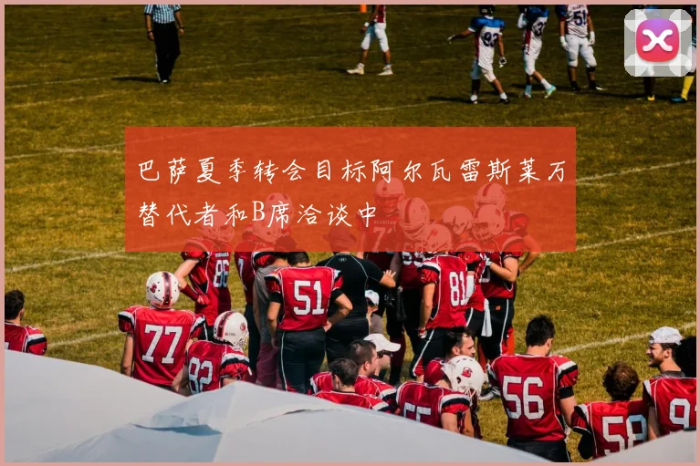 巴萨夏季转会目标阿尔瓦雷斯莱万替代者和B席洽谈中