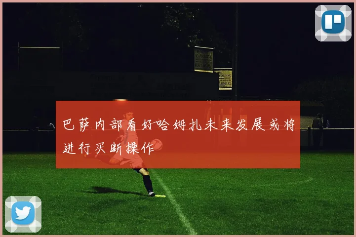 巴萨内部看好哈姆扎未来发展或将进行买断操作